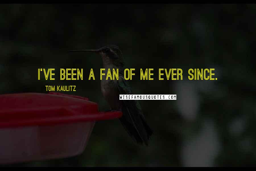 Tom Kaulitz Quotes: I've been a fan of me ever since.