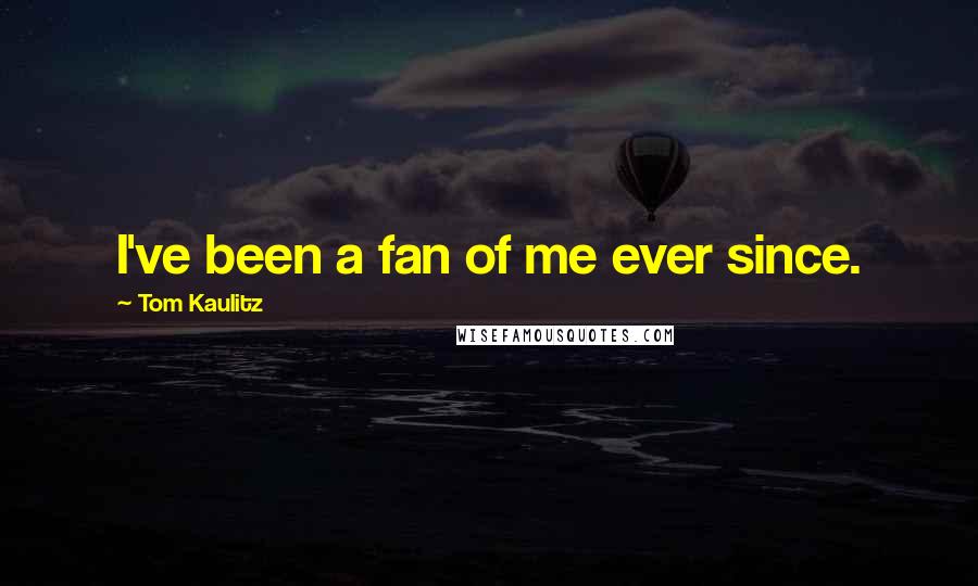 Tom Kaulitz Quotes: I've been a fan of me ever since.