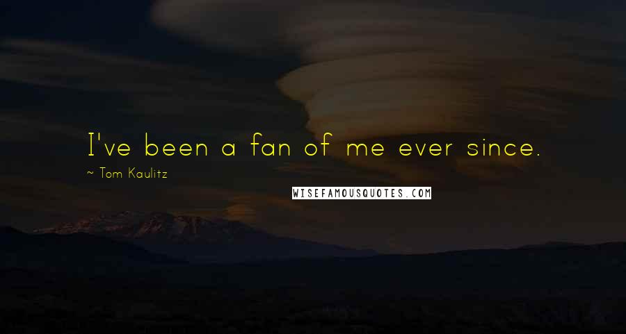 Tom Kaulitz Quotes: I've been a fan of me ever since.