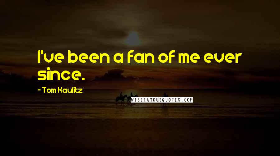 Tom Kaulitz Quotes: I've been a fan of me ever since.