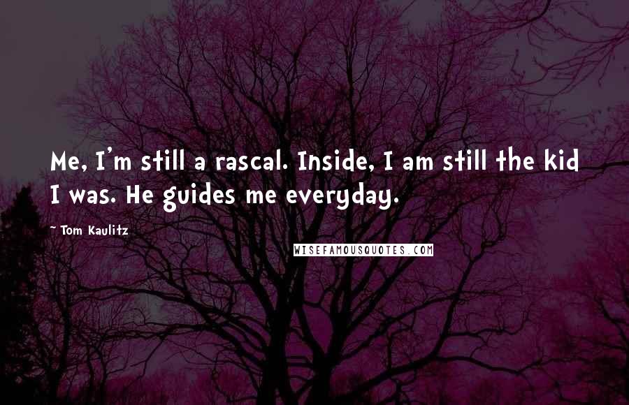 Tom Kaulitz Quotes: Me, I'm still a rascal. Inside, I am still the kid I was. He guides me everyday.