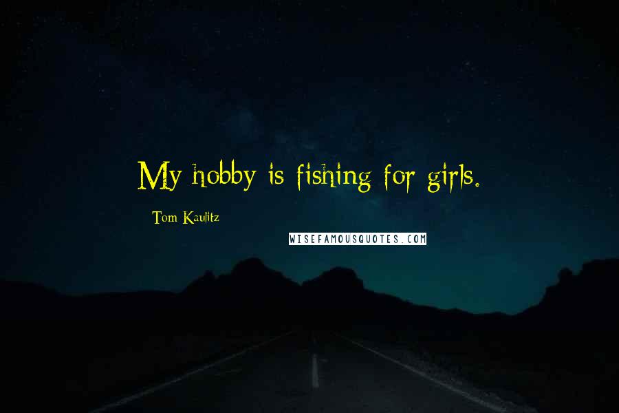 Tom Kaulitz Quotes: My hobby is fishing for girls.