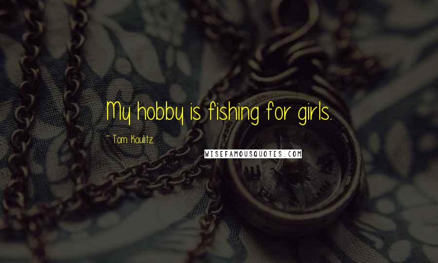 Tom Kaulitz Quotes: My hobby is fishing for girls.