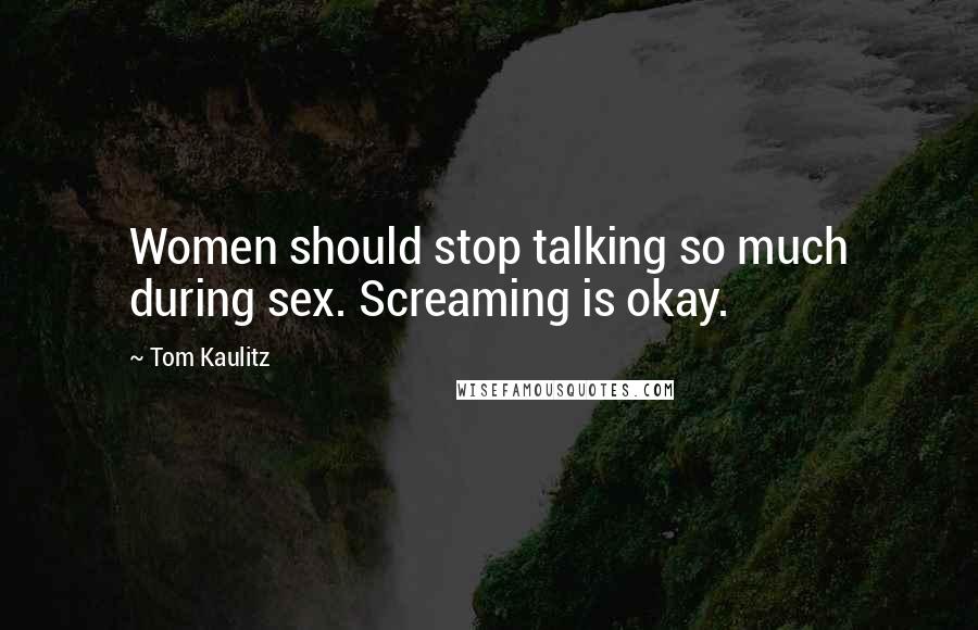 Tom Kaulitz Quotes: Women should stop talking so much during sex. Screaming is okay.