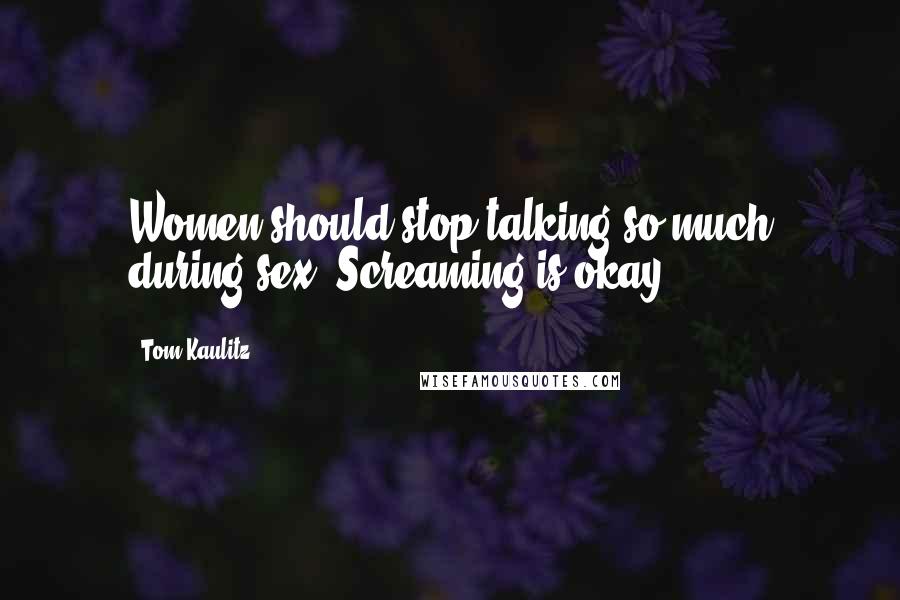 Tom Kaulitz Quotes: Women should stop talking so much during sex. Screaming is okay.