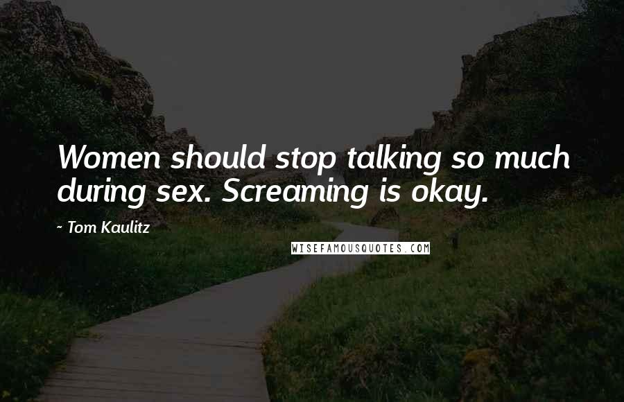Tom Kaulitz Quotes: Women should stop talking so much during sex. Screaming is okay.