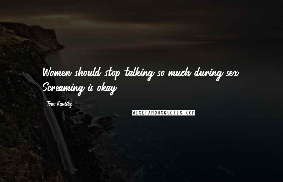 Tom Kaulitz Quotes: Women should stop talking so much during sex. Screaming is okay.