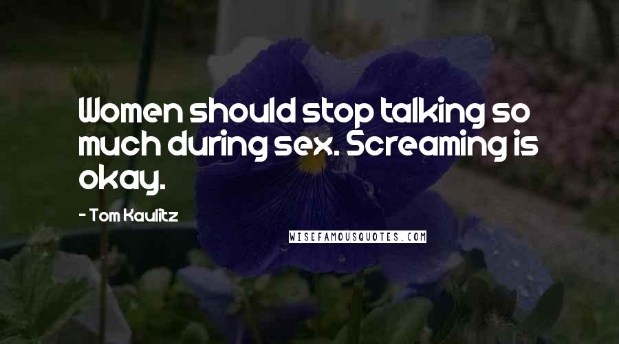 Tom Kaulitz Quotes: Women should stop talking so much during sex. Screaming is okay.