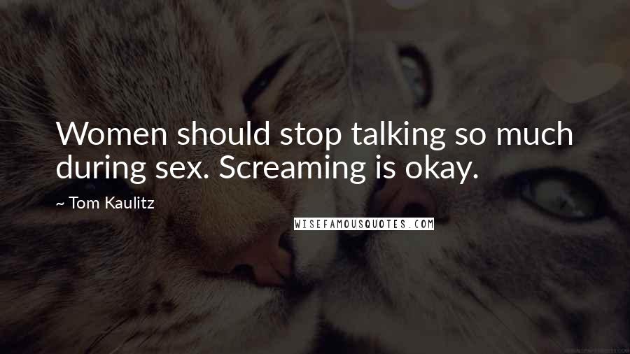 Tom Kaulitz Quotes: Women should stop talking so much during sex. Screaming is okay.