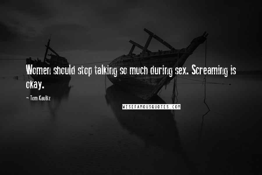 Tom Kaulitz Quotes: Women should stop talking so much during sex. Screaming is okay.
