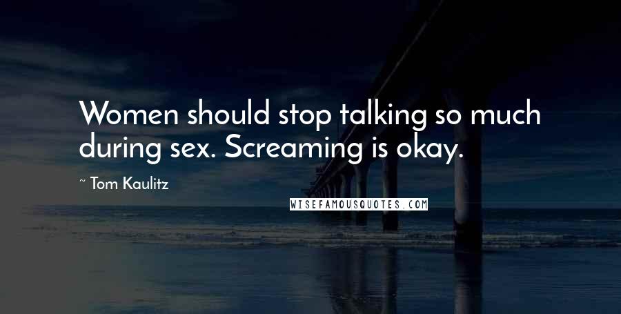 Tom Kaulitz Quotes: Women should stop talking so much during sex. Screaming is okay.