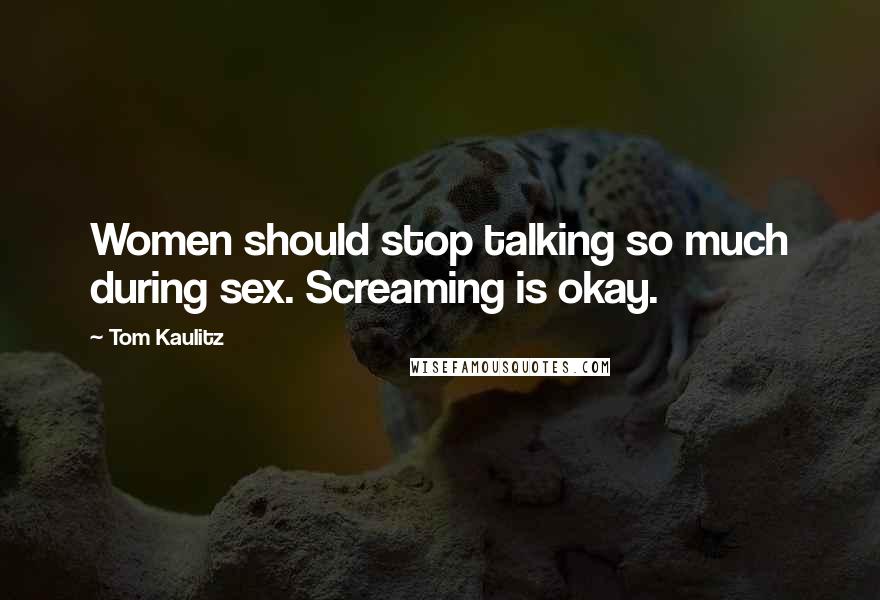 Tom Kaulitz Quotes: Women should stop talking so much during sex. Screaming is okay.
