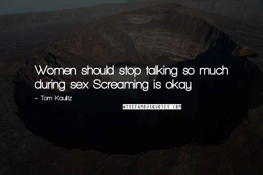 Tom Kaulitz Quotes: Women should stop talking so much during sex. Screaming is okay.