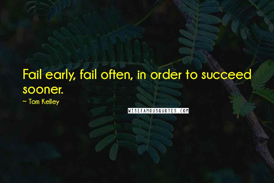 Tom Kelley Quotes: Fail early, fail often, in order to succeed sooner.