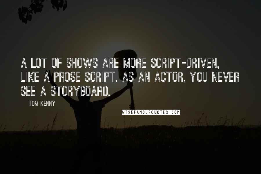 Tom Kenny Quotes: A lot of shows are more script-driven, like a prose script. As an actor, you never see a storyboard.