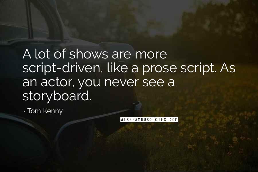 Tom Kenny Quotes: A lot of shows are more script-driven, like a prose script. As an actor, you never see a storyboard.