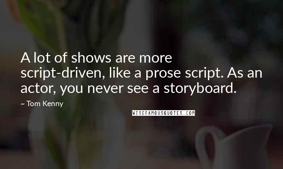 Tom Kenny Quotes: A lot of shows are more script-driven, like a prose script. As an actor, you never see a storyboard.