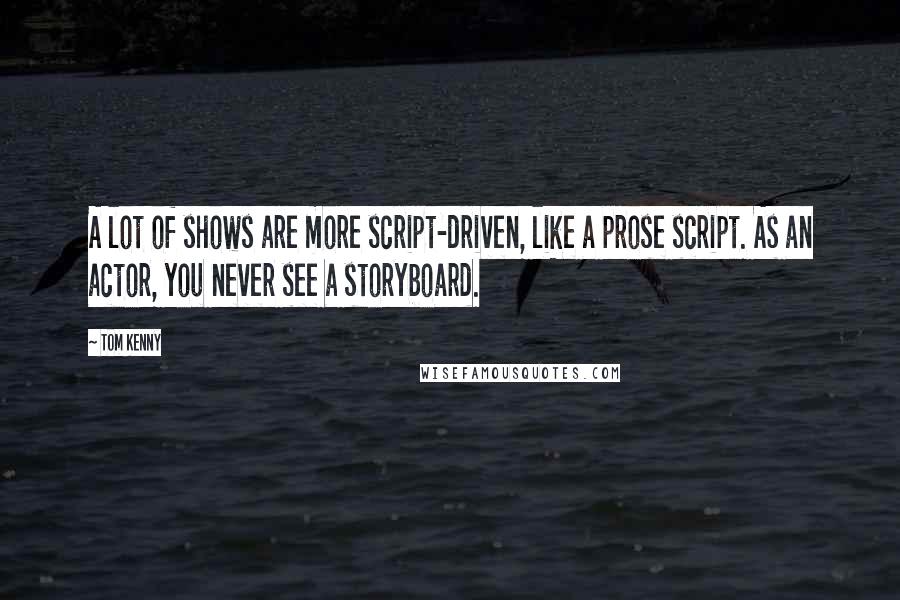 Tom Kenny Quotes: A lot of shows are more script-driven, like a prose script. As an actor, you never see a storyboard.