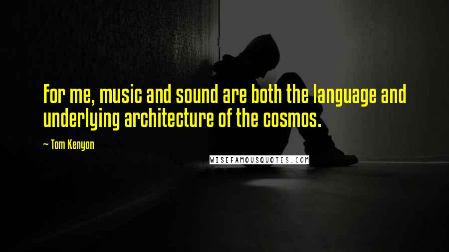 Tom Kenyon Quotes: For me, music and sound are both the language and underlying architecture of the cosmos.