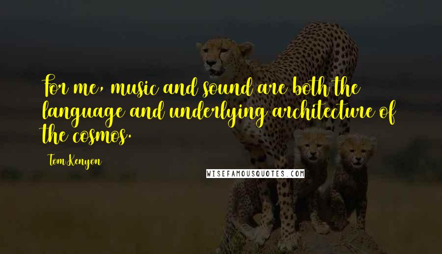 Tom Kenyon Quotes: For me, music and sound are both the language and underlying architecture of the cosmos.