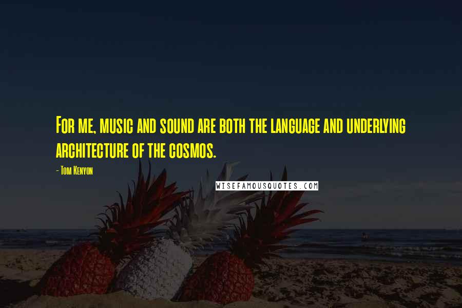 Tom Kenyon Quotes: For me, music and sound are both the language and underlying architecture of the cosmos.