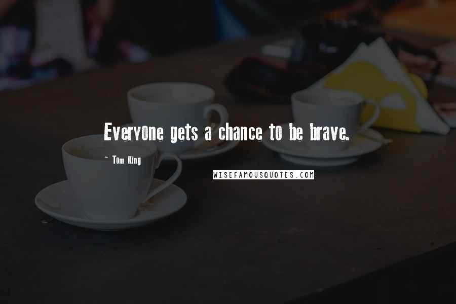Tom King Quotes: Everyone gets a chance to be brave.