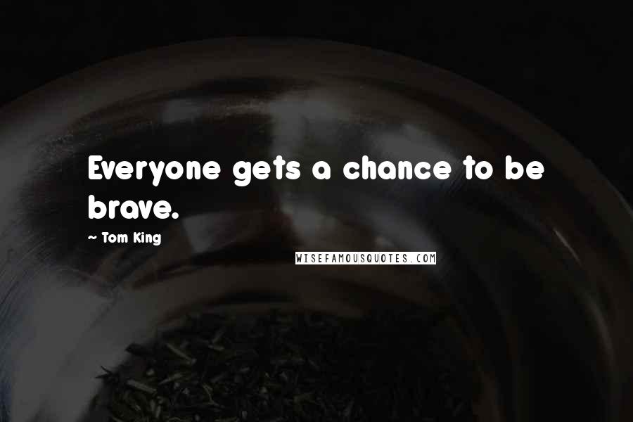 Tom King Quotes: Everyone gets a chance to be brave.