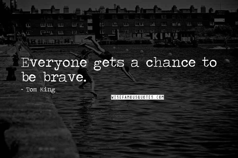 Tom King Quotes: Everyone gets a chance to be brave.