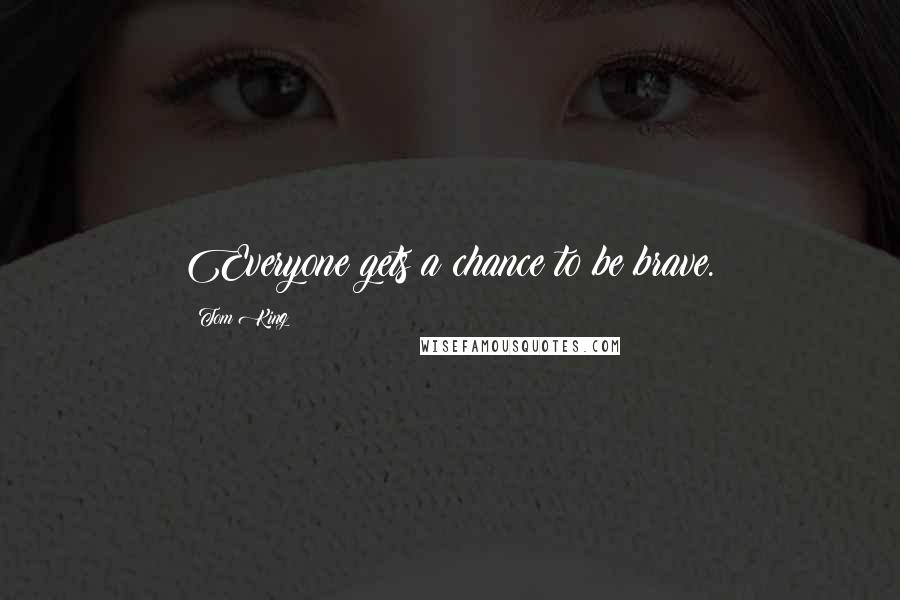 Tom King Quotes: Everyone gets a chance to be brave.