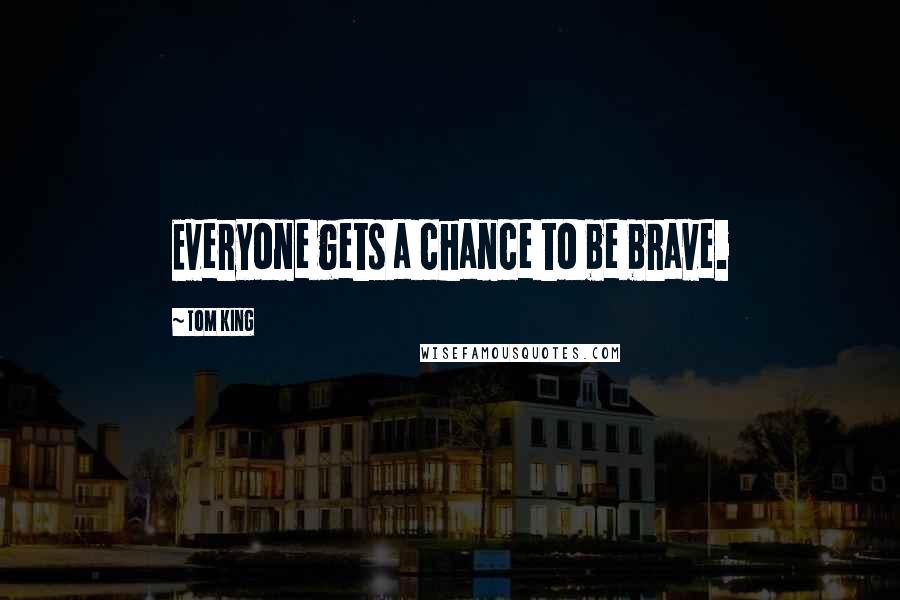 Tom King Quotes: Everyone gets a chance to be brave.