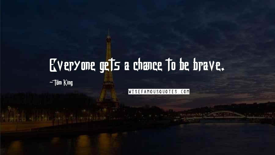 Tom King Quotes: Everyone gets a chance to be brave.