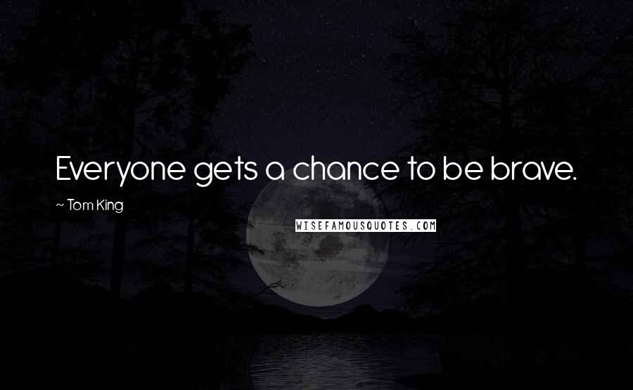 Tom King Quotes: Everyone gets a chance to be brave.