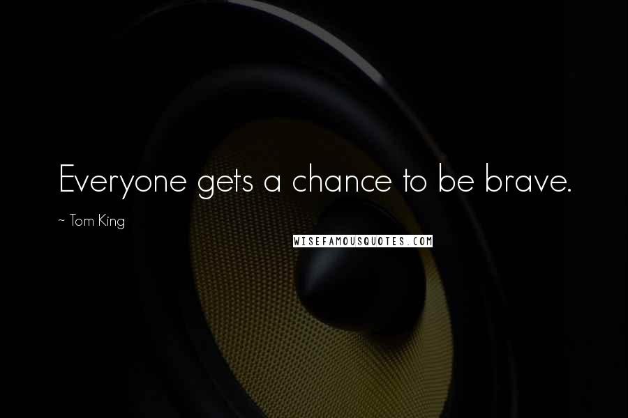 Tom King Quotes: Everyone gets a chance to be brave.