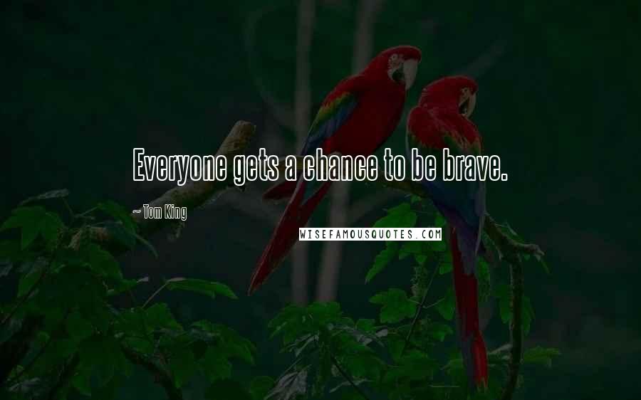 Tom King Quotes: Everyone gets a chance to be brave.