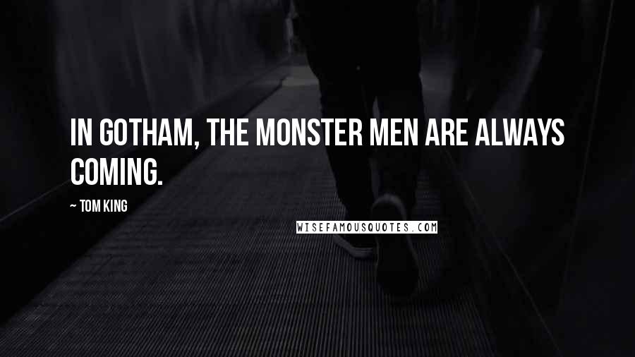 Tom King Quotes: In Gotham, the Monster Men are always coming.