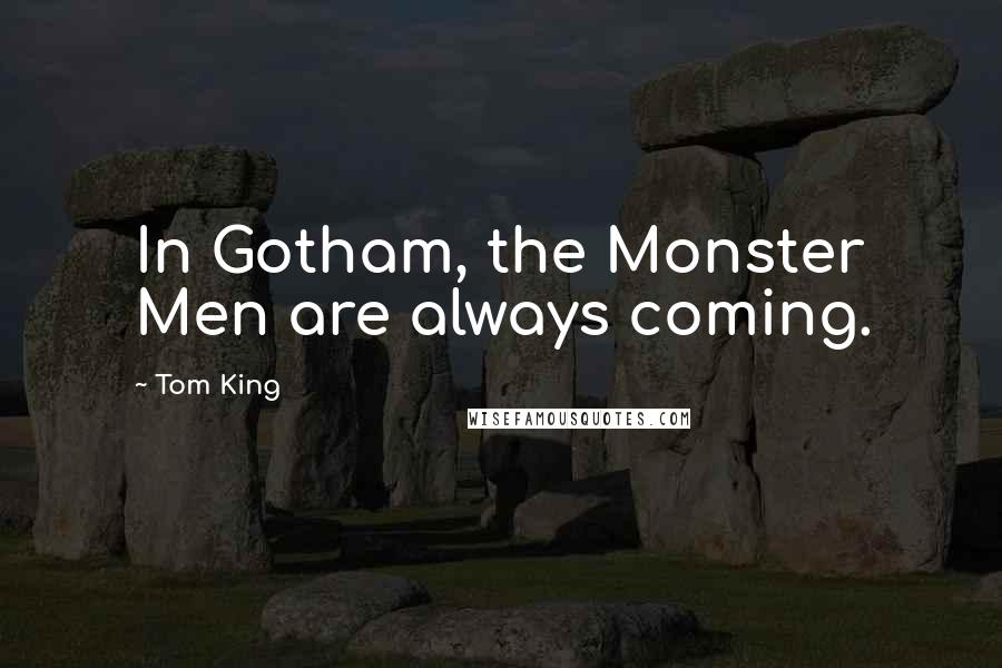 Tom King Quotes: In Gotham, the Monster Men are always coming.