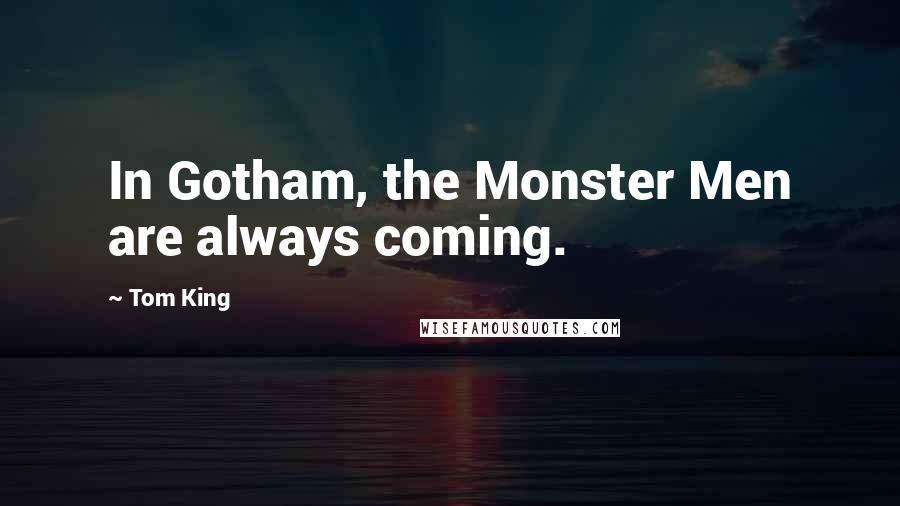 Tom King Quotes: In Gotham, the Monster Men are always coming.