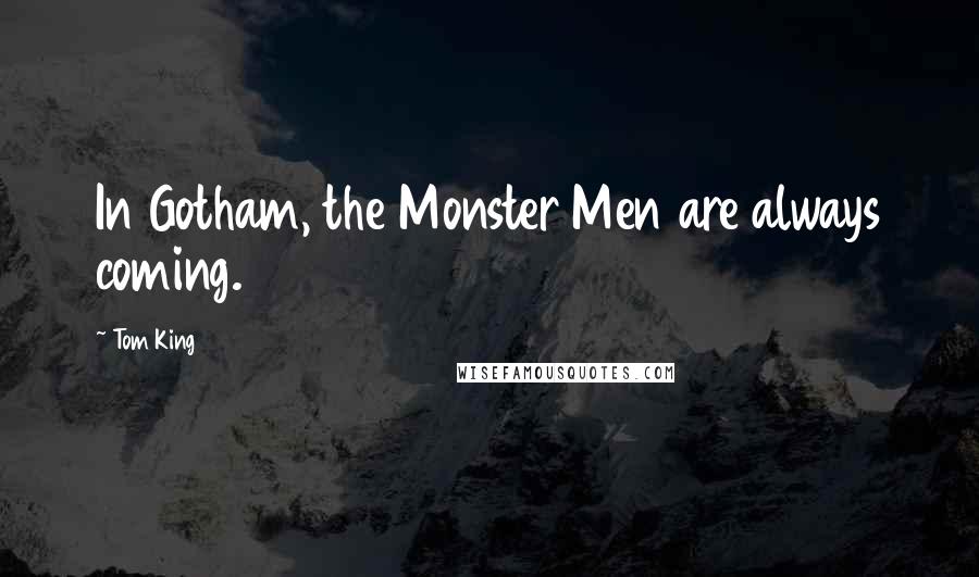 Tom King Quotes: In Gotham, the Monster Men are always coming.
