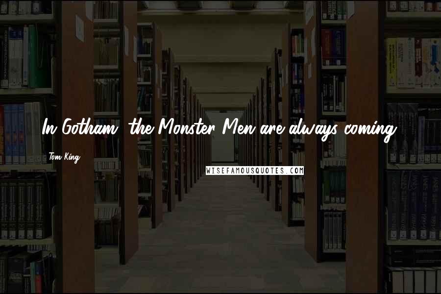 Tom King Quotes: In Gotham, the Monster Men are always coming.