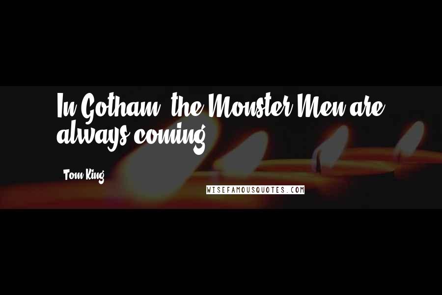 Tom King Quotes: In Gotham, the Monster Men are always coming.