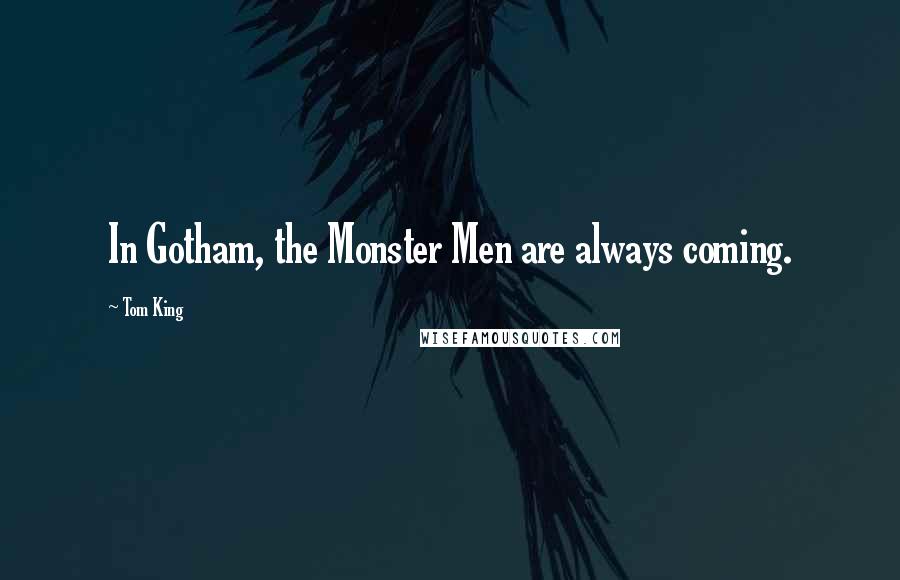 Tom King Quotes: In Gotham, the Monster Men are always coming.