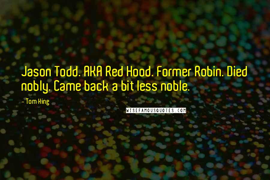 Tom King Quotes: Jason Todd. AKA Red Hood. Former Robin. Died nobly. Came back a bit less noble.