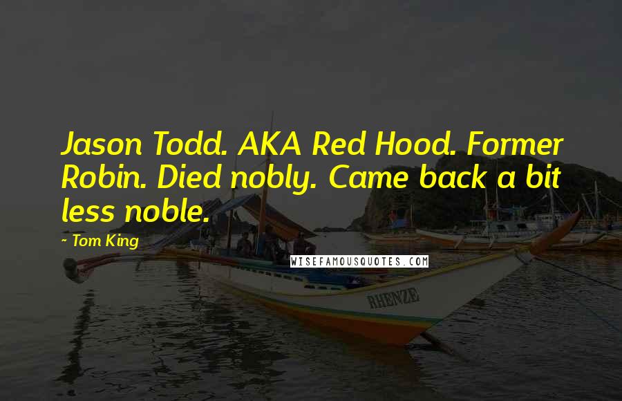 Tom King Quotes: Jason Todd. AKA Red Hood. Former Robin. Died nobly. Came back a bit less noble.