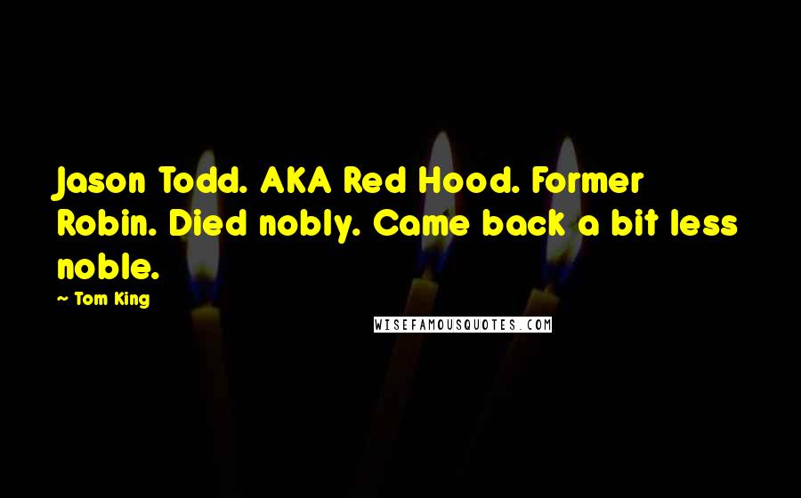 Tom King Quotes: Jason Todd. AKA Red Hood. Former Robin. Died nobly. Came back a bit less noble.