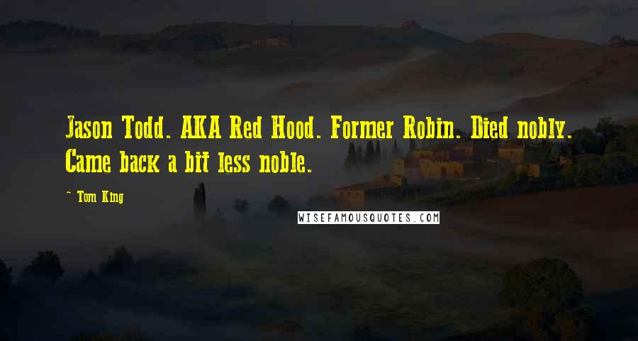 Tom King Quotes: Jason Todd. AKA Red Hood. Former Robin. Died nobly. Came back a bit less noble.