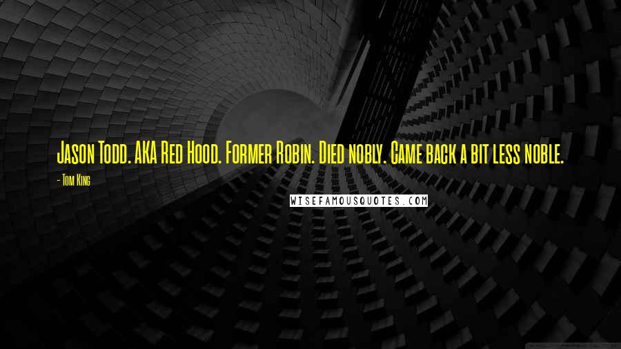 Tom King Quotes: Jason Todd. AKA Red Hood. Former Robin. Died nobly. Came back a bit less noble.