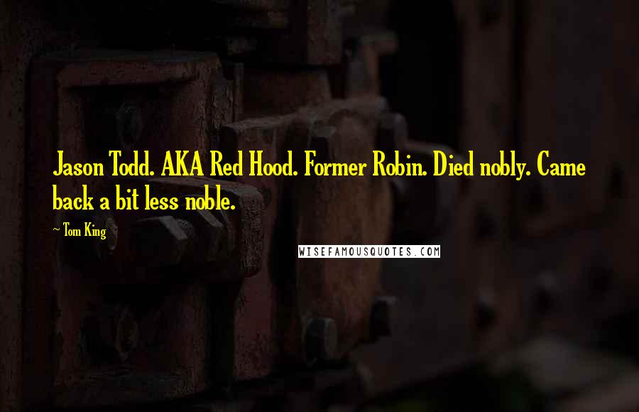 Tom King Quotes: Jason Todd. AKA Red Hood. Former Robin. Died nobly. Came back a bit less noble.