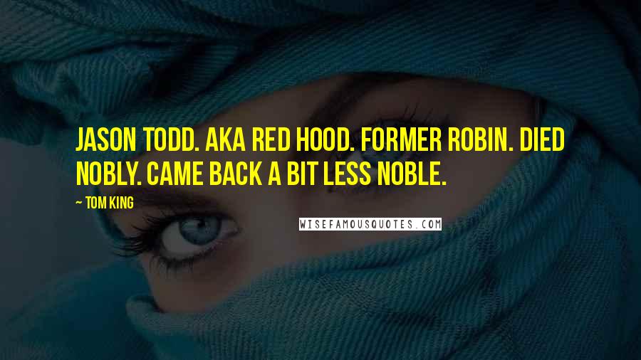 Tom King Quotes: Jason Todd. AKA Red Hood. Former Robin. Died nobly. Came back a bit less noble.