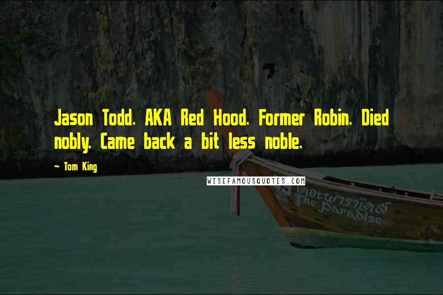 Tom King Quotes: Jason Todd. AKA Red Hood. Former Robin. Died nobly. Came back a bit less noble.