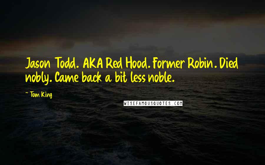 Tom King Quotes: Jason Todd. AKA Red Hood. Former Robin. Died nobly. Came back a bit less noble.